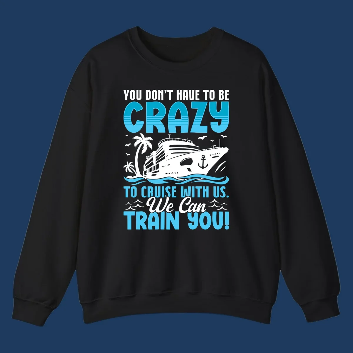 Humorous cruise ship design with text 'You Don't Have To Be Crazy To Cruise With Us. We Can Train You!' featuring tropical palm trees and ocean waves.