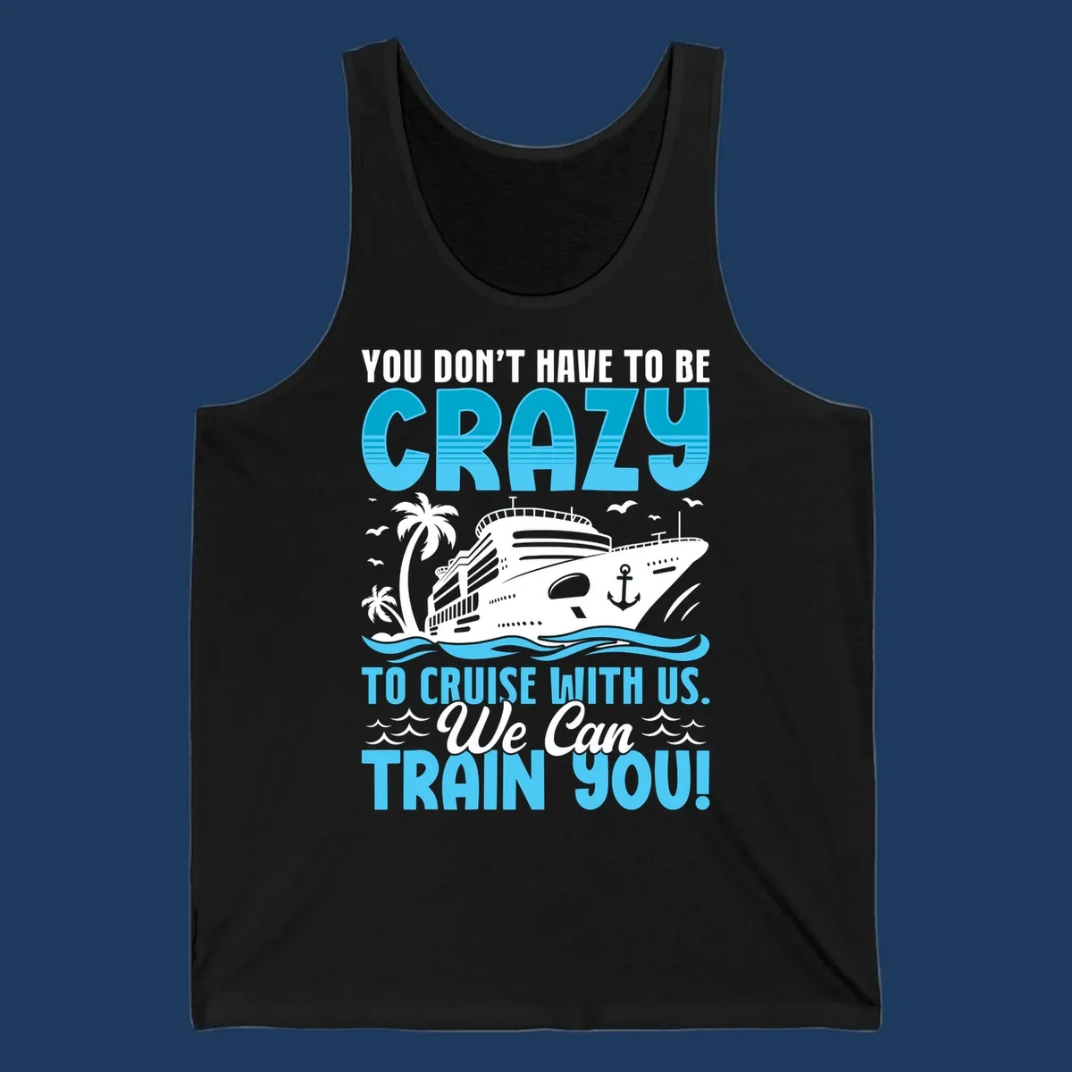 Humorous cruise ship design with text 'You Don't Have To Be Crazy To Cruise With Us. We Can Train You!' featuring tropical palm trees and ocean waves.