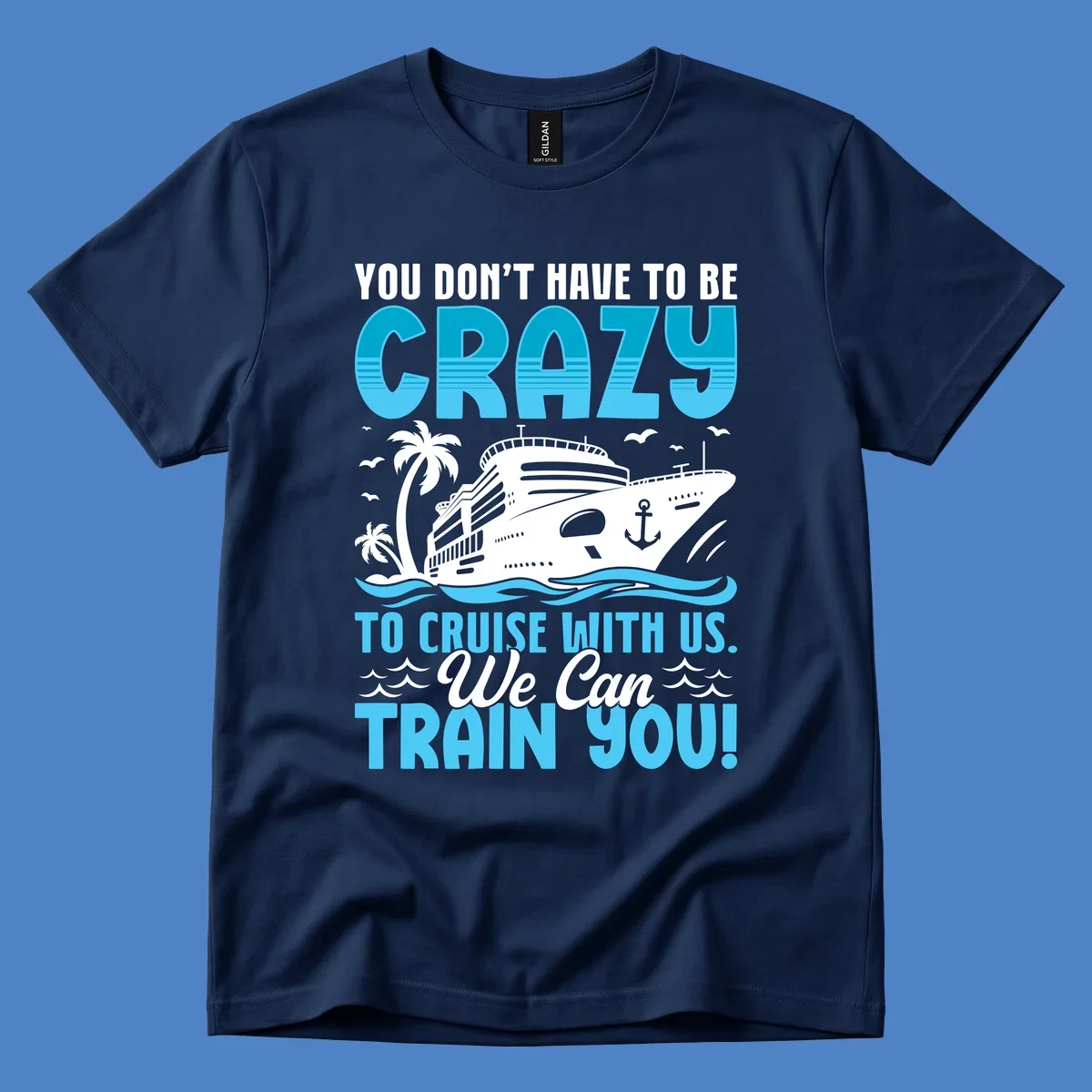Humorous cruise ship design with text 'You Don't Have To Be Crazy To Cruise With Us. We Can Train You!' featuring tropical palm trees and ocean waves.