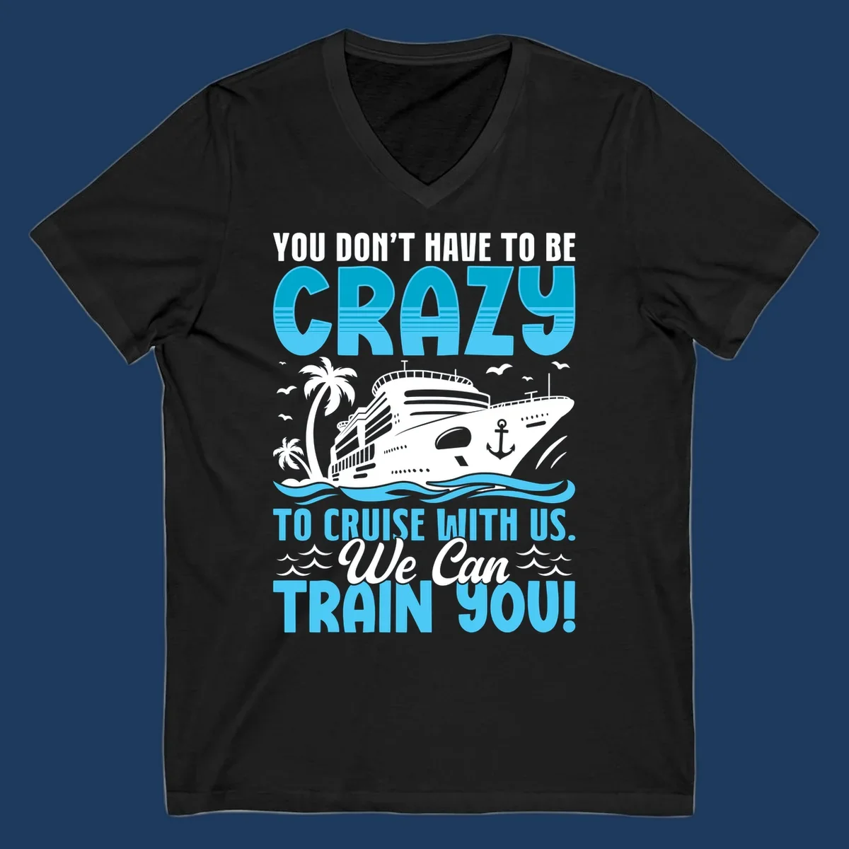Humorous cruise ship design with text 'You Don't Have To Be Crazy To Cruise With Us. We Can Train You!' featuring tropical palm trees and ocean waves.