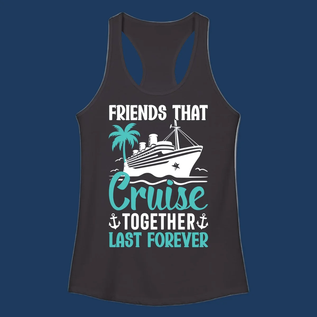 Nautical design with cruise ship, palm tree, and anchors featuring 'Friends That Cruise Together Last Forever' text