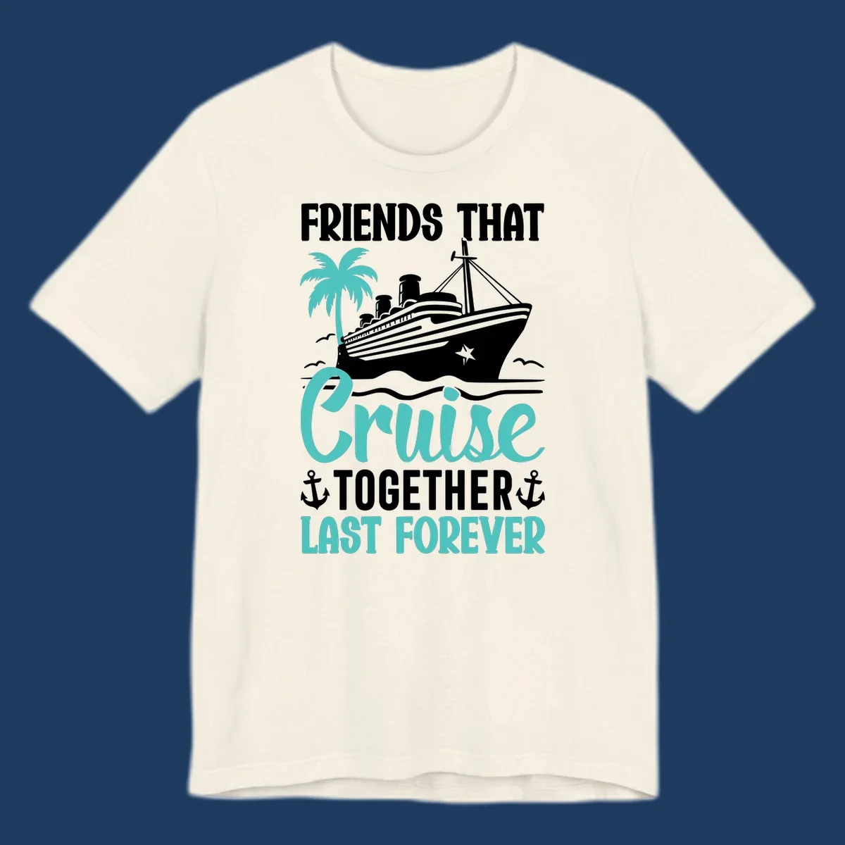 Nautical design with cruise ship, palm tree, and anchors featuring 'Friends That Cruise Together Last Forever' text