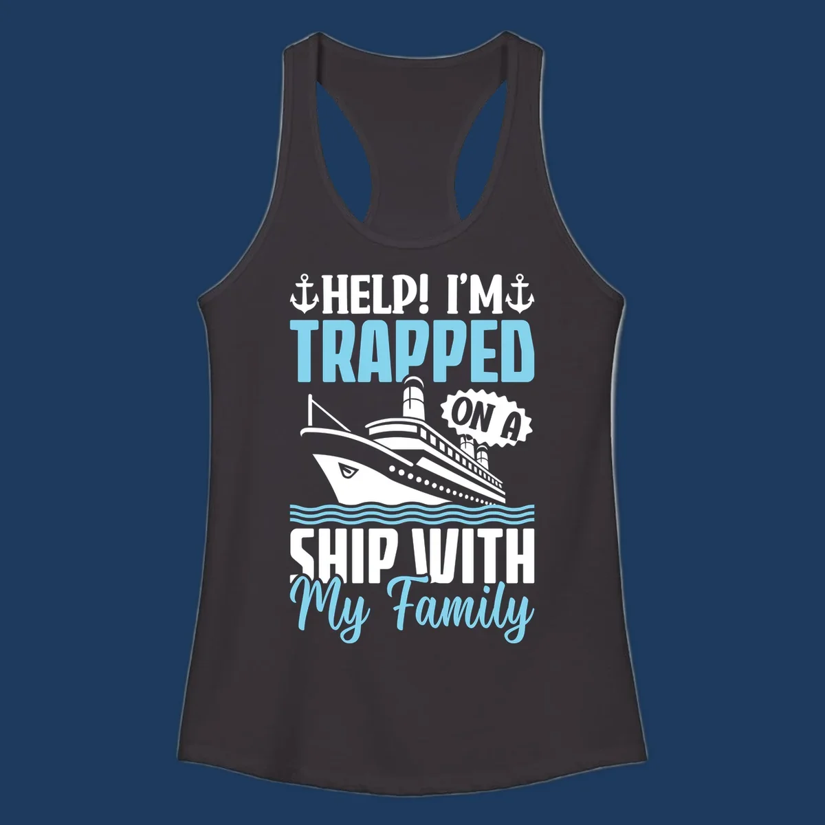 Humorous cruise ship design with text reading 'Help! I'm Trapped On A Ship With My Family' featuring nautical elements like anchors, lighthouse, and ocean waves.