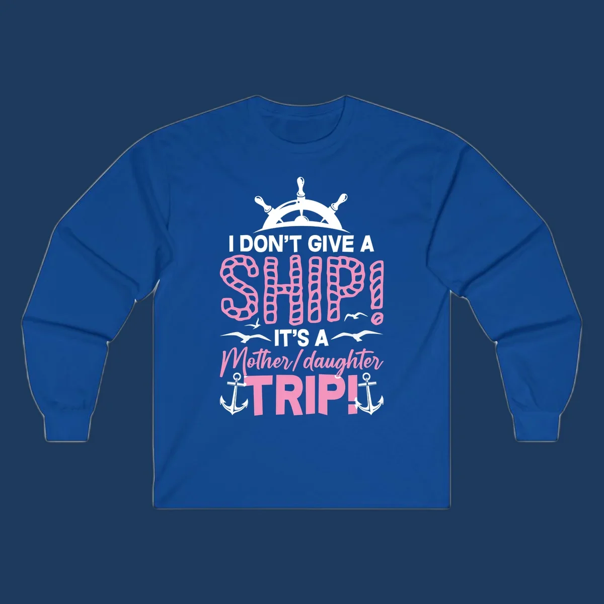 Gray design with ship wheel, anchors, and pink textured lettering reading 'I Don't Give A Ship It's A Mother Daughter Trip' - a nautical cruise humor design