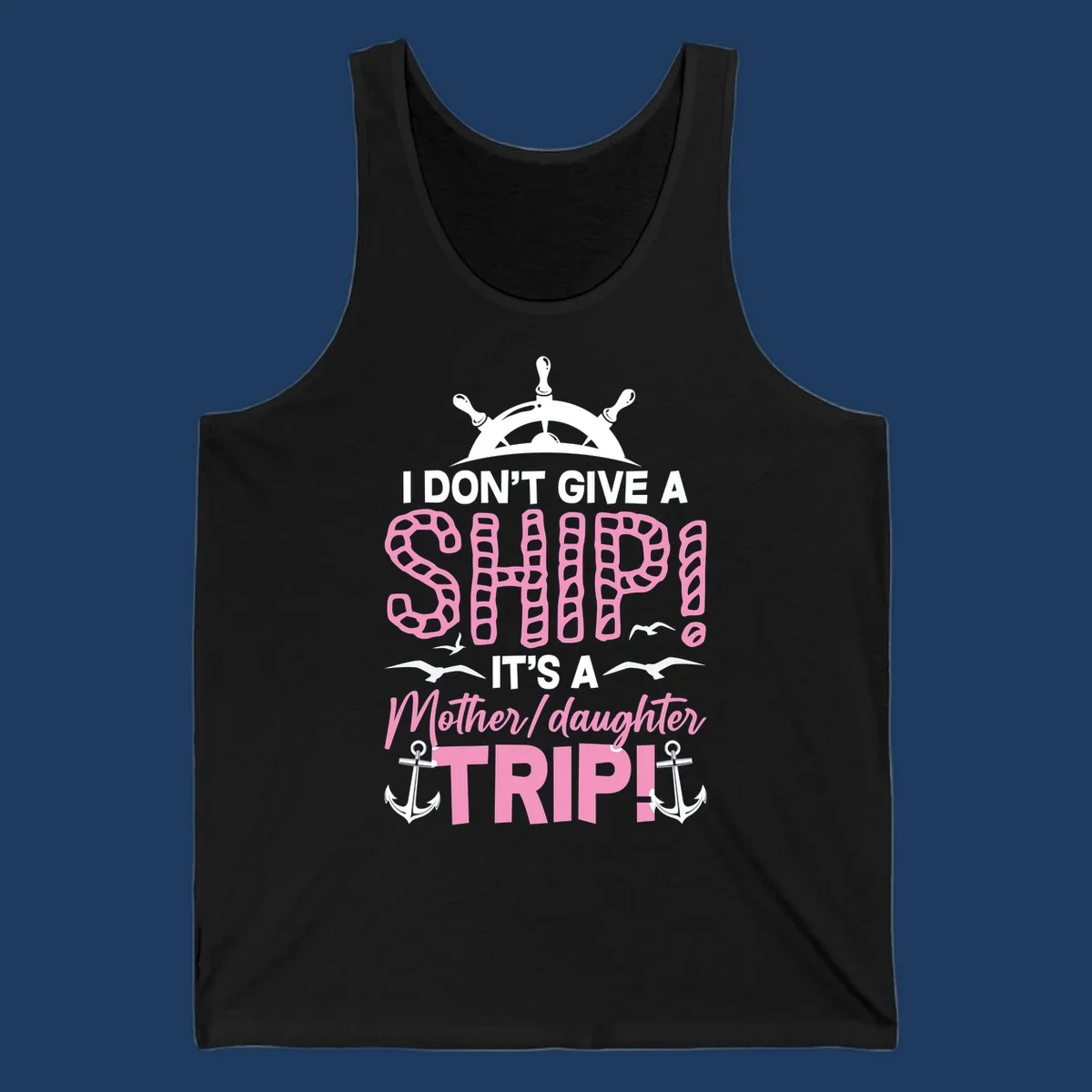 Gray design with ship wheel, anchors, and pink textured lettering reading 'I Don't Give A Ship It's A Mother Daughter Trip' - a nautical cruise humor design