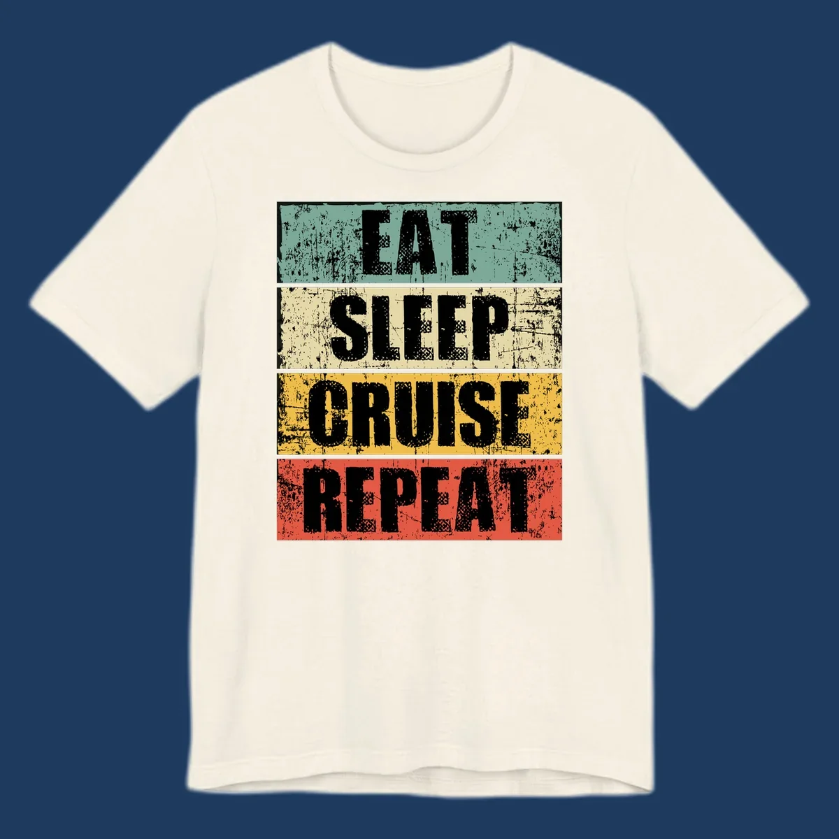 Distressed vintage-style design with 'Eat Sleep Cruise Repeat' text in bold letters across teal, cream, gold, and red horizontal stripes