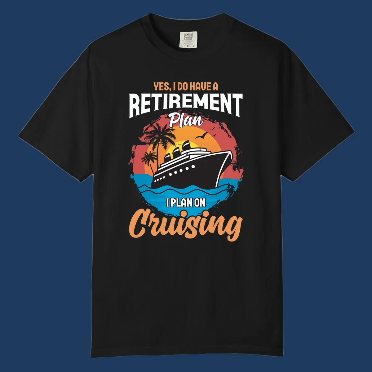 Colorful cruise ship sailing at sunset with text reading 'Yes, I do have a retirement plan I plan on cruising'