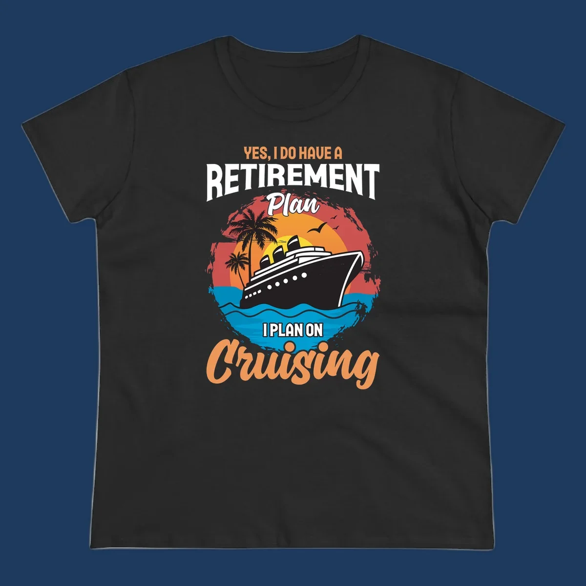 Colorful cruise ship sailing at sunset with text reading 'Yes, I do have a retirement plan I plan on cruising'