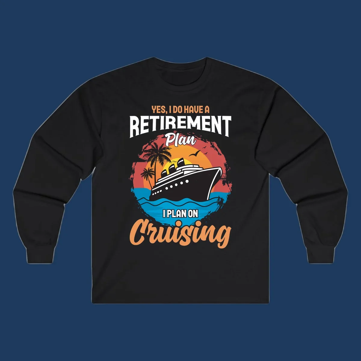 Colorful cruise ship sailing at sunset with text reading 'Yes, I do have a retirement plan I plan on cruising'