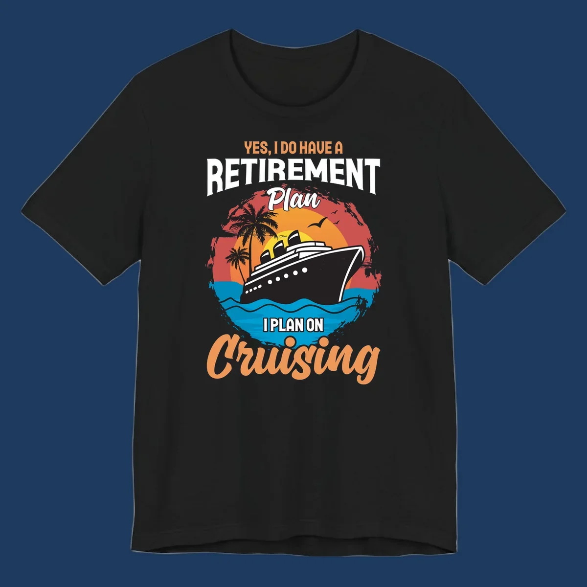 Colorful cruise ship sailing at sunset with text reading 'Yes, I do have a retirement plan I plan on cruising'