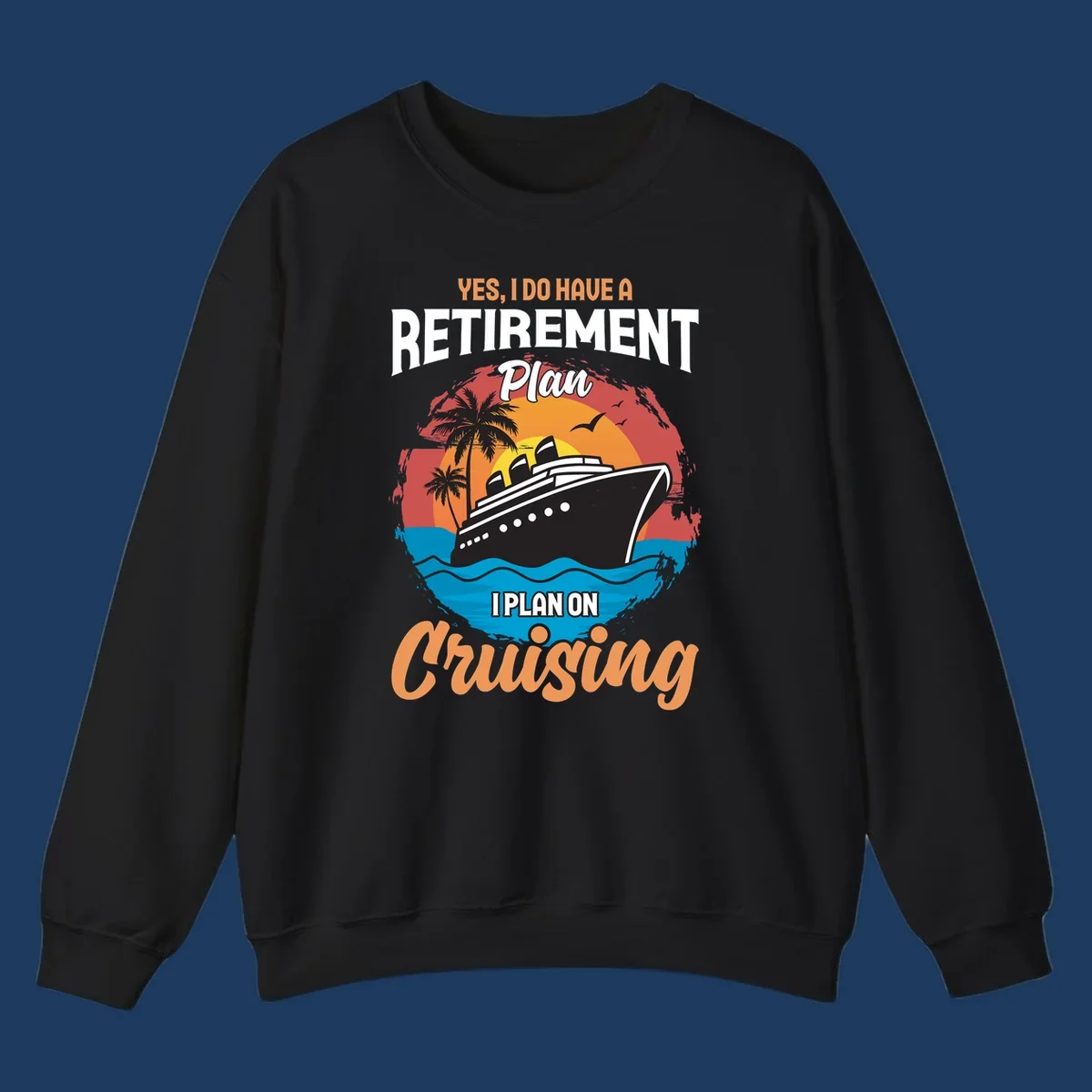 Colorful cruise ship sailing at sunset with text reading 'Yes, I do have a retirement plan I plan on cruising'