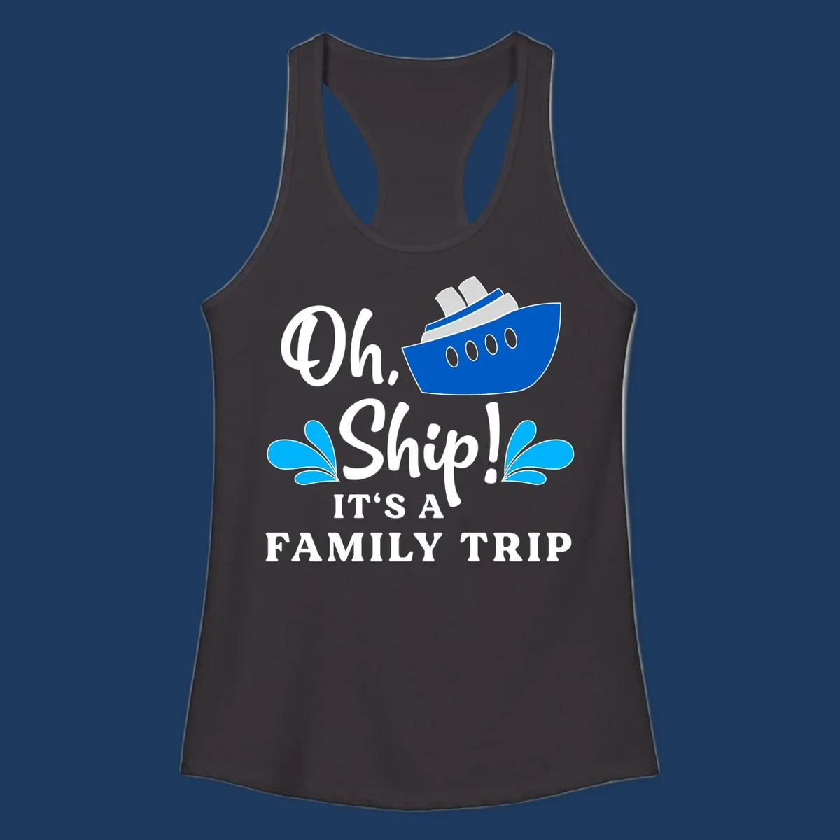 Blue cruise ship with water splashes and text reading 'Oh Ship It's A Family Trip' - funny family cruise vacation design