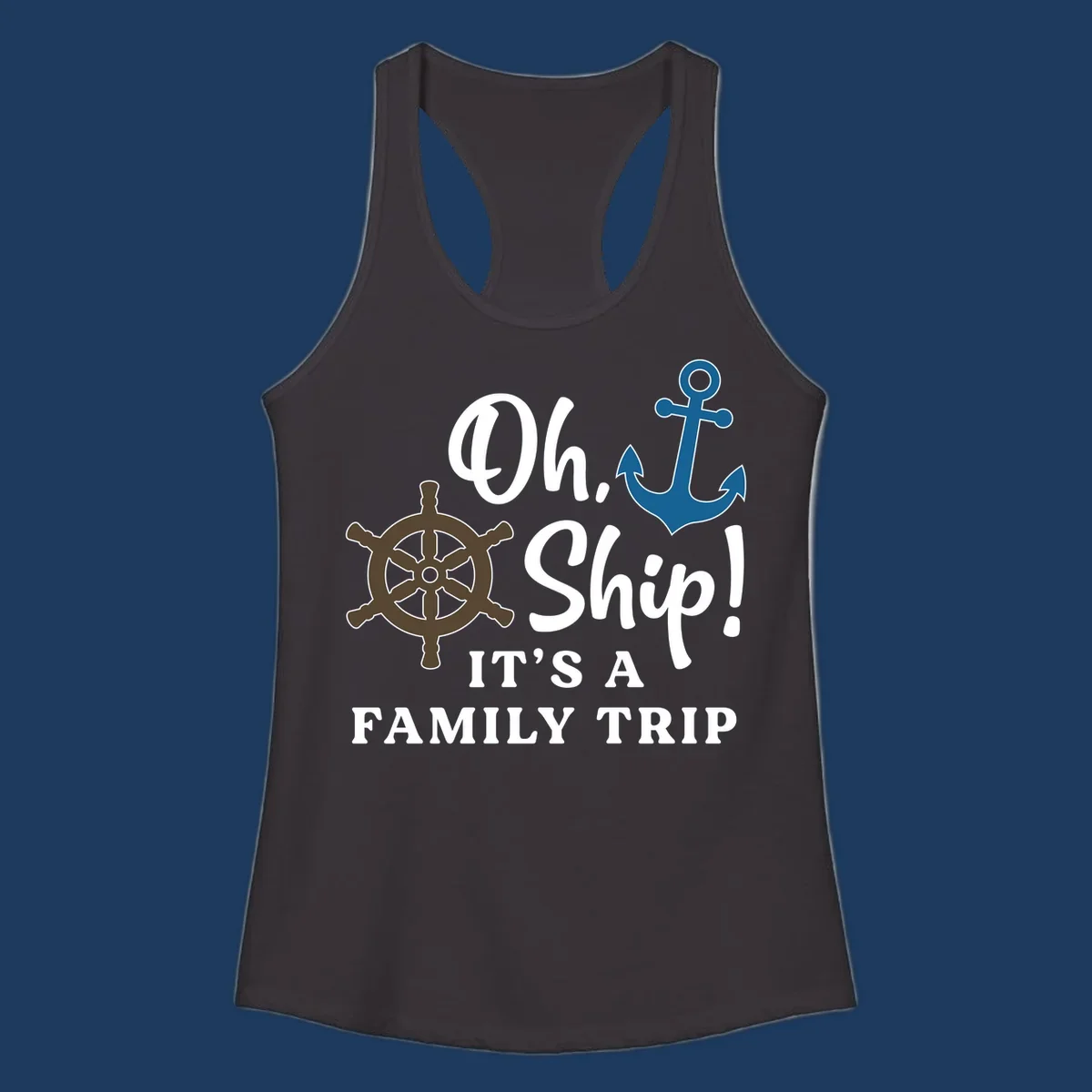 Oh ship it's a family trip design with ship's wheel and anchor on gray background