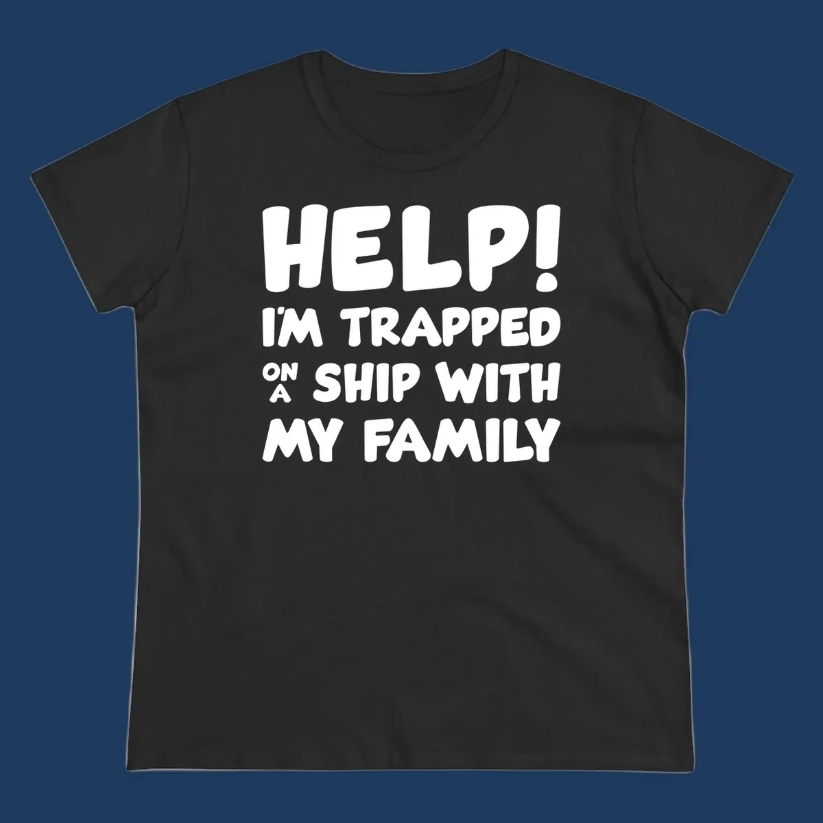 White text on gray background reading 'Help! I'm Trapped On A Ship With My Family' - humorous cruise family vacation design