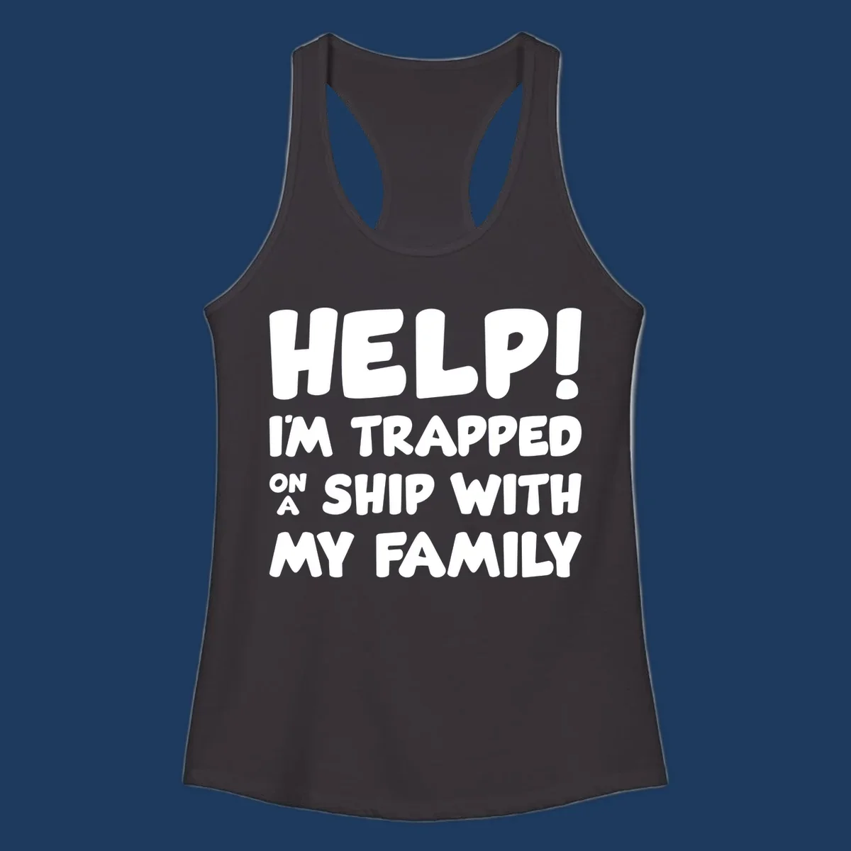 White text on gray background reading 'Help! I'm Trapped On A Ship With My Family' - humorous cruise family vacation design