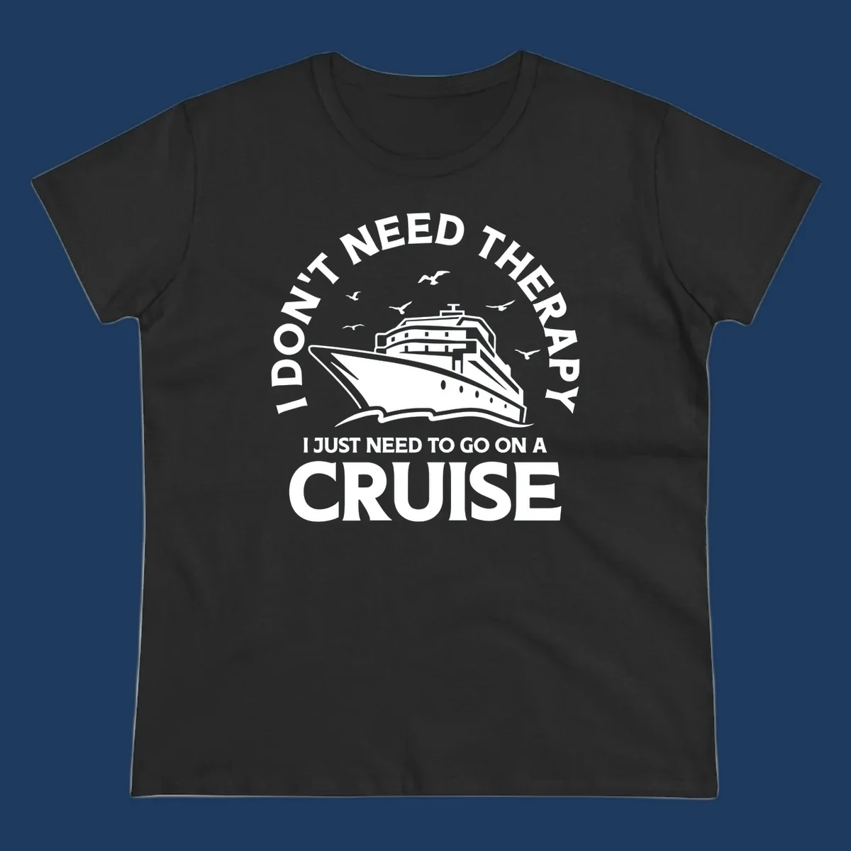Therapy cruise escape design: cruise ship with seagulls and circular text reading 'I don't need therapy I just need to go on a cruise'