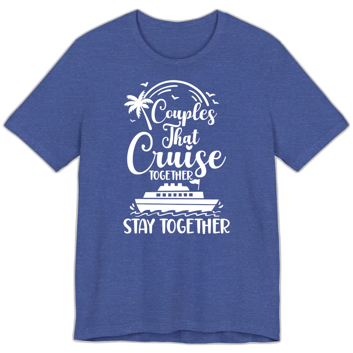 Couples That Cruise Together Stay Together Premium T-Shirt in Heather True Royal