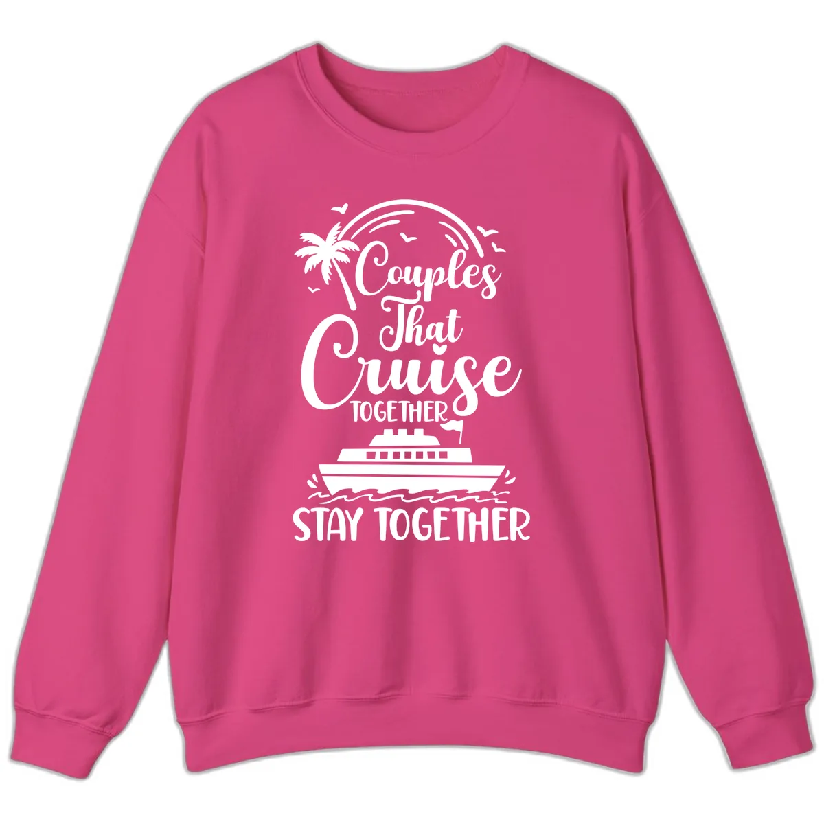 Couples That Cruise Together Stay Together Sweatshirt in Heliconia