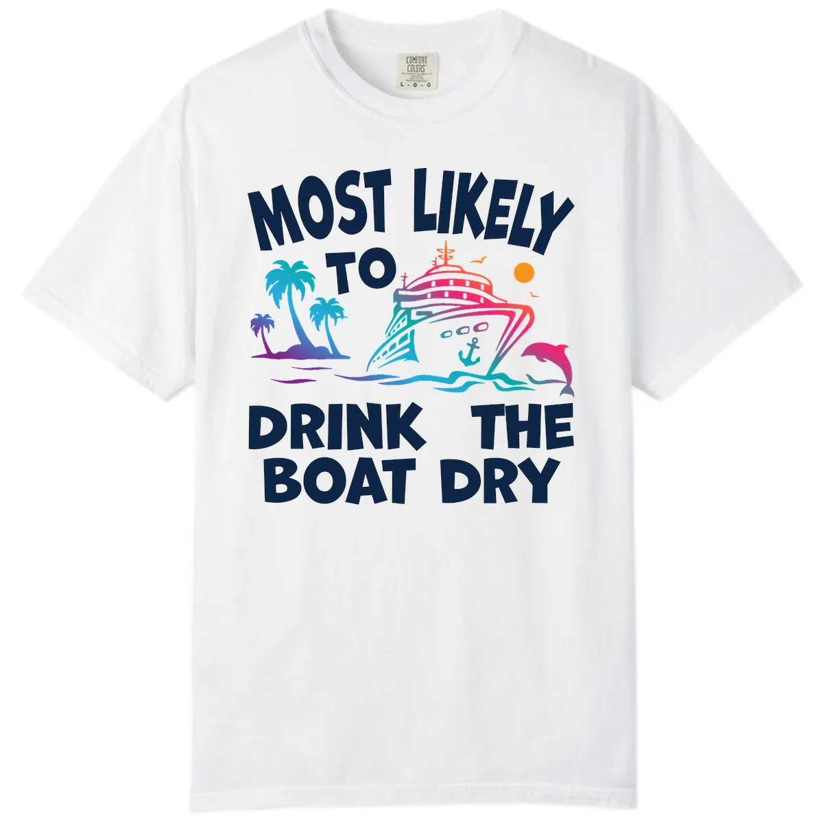 Most Likely To Drink The Boat Dry Comfort Color in White