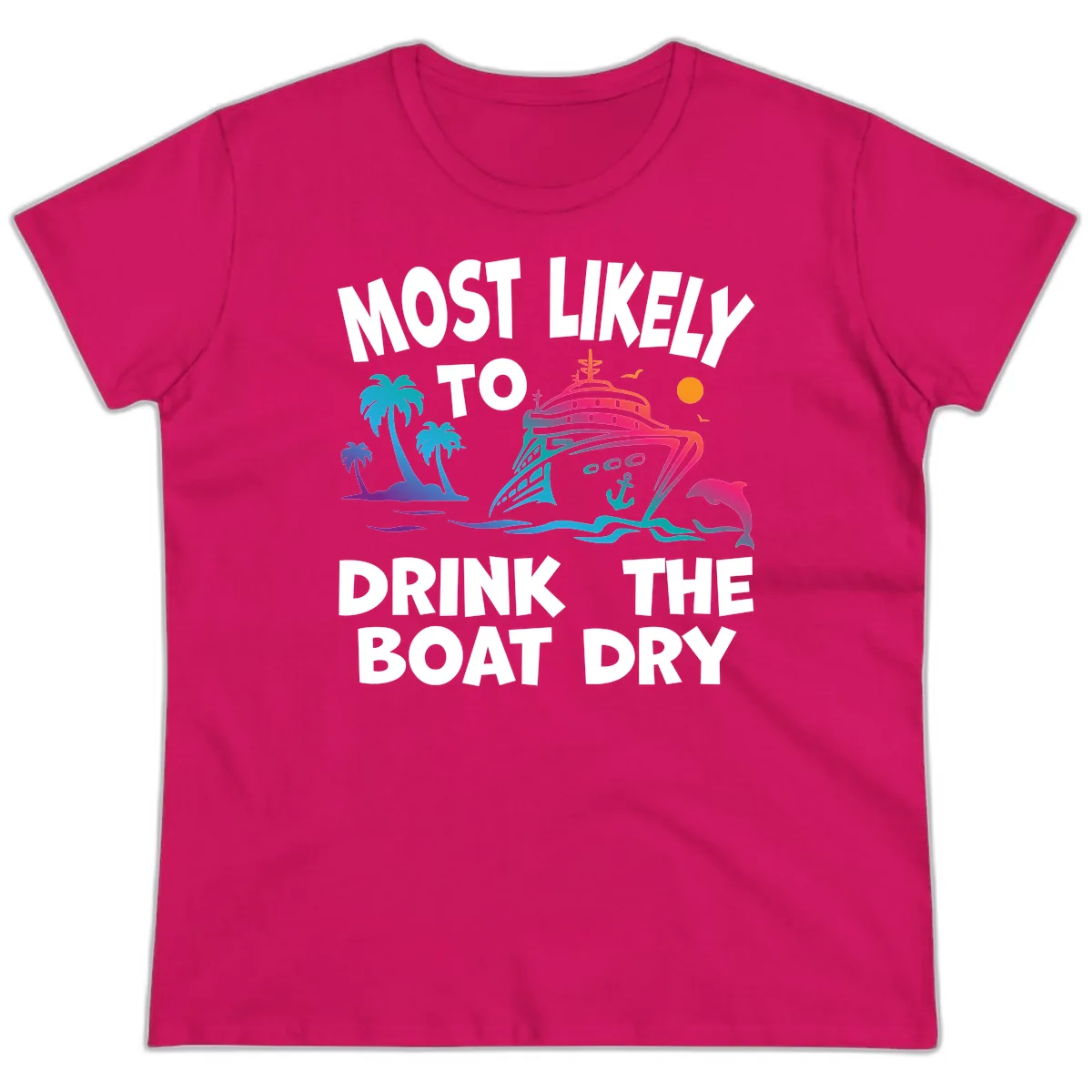 Most Likely To Drink The Boat Dry Ladies Tee in Heliconia