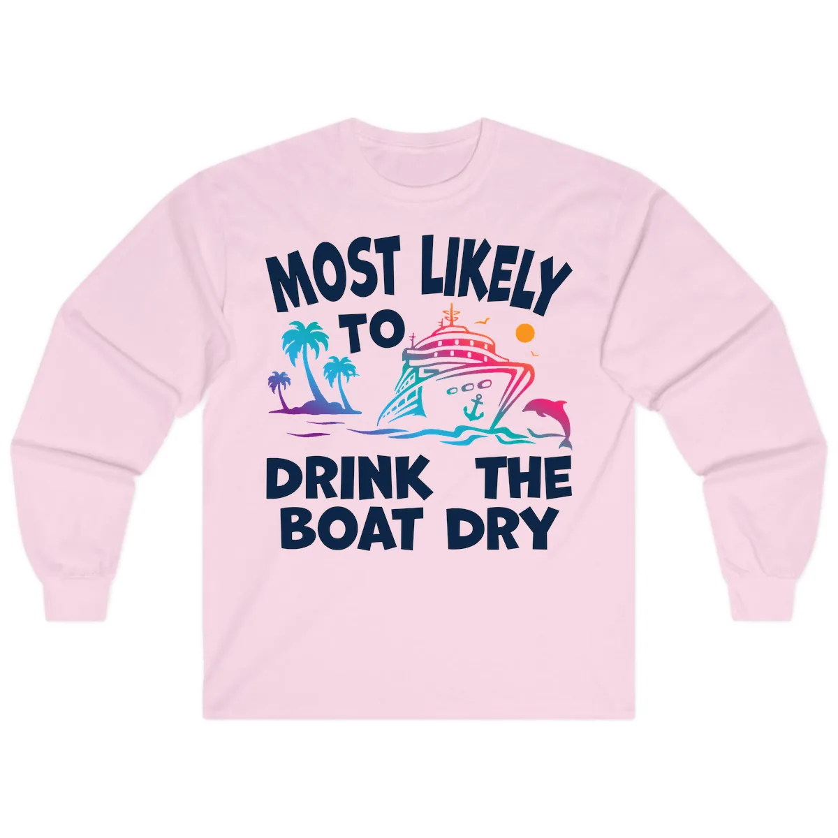 Most Likely To Drink The Boat Dry Long Sleeve in Light Pink