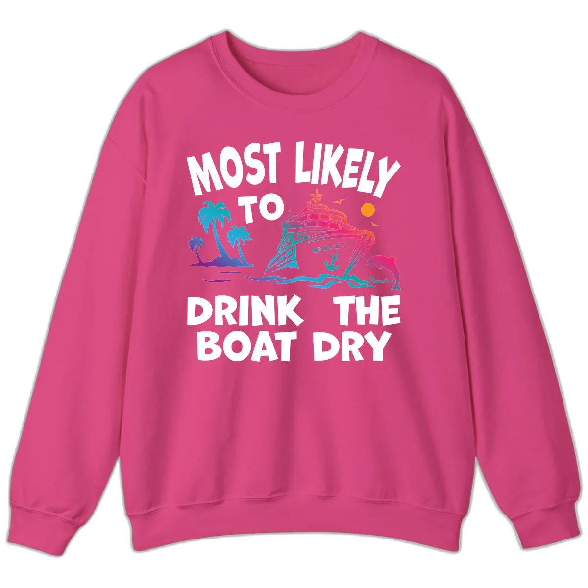 Most Likely To Drink The Boat Dry Sweatshirt in Heliconia