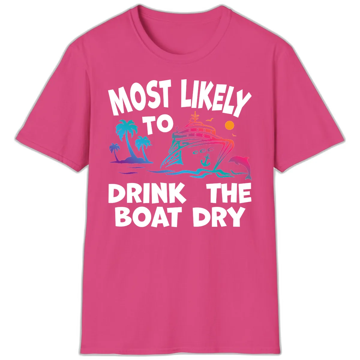 Most Likely To Drink The Boat Dry T-Shirt in Heliconia