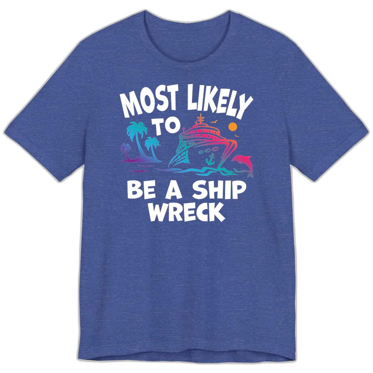 Most Likely To Be A Ship Wreck Premium T-Shirt in Heather True Royal