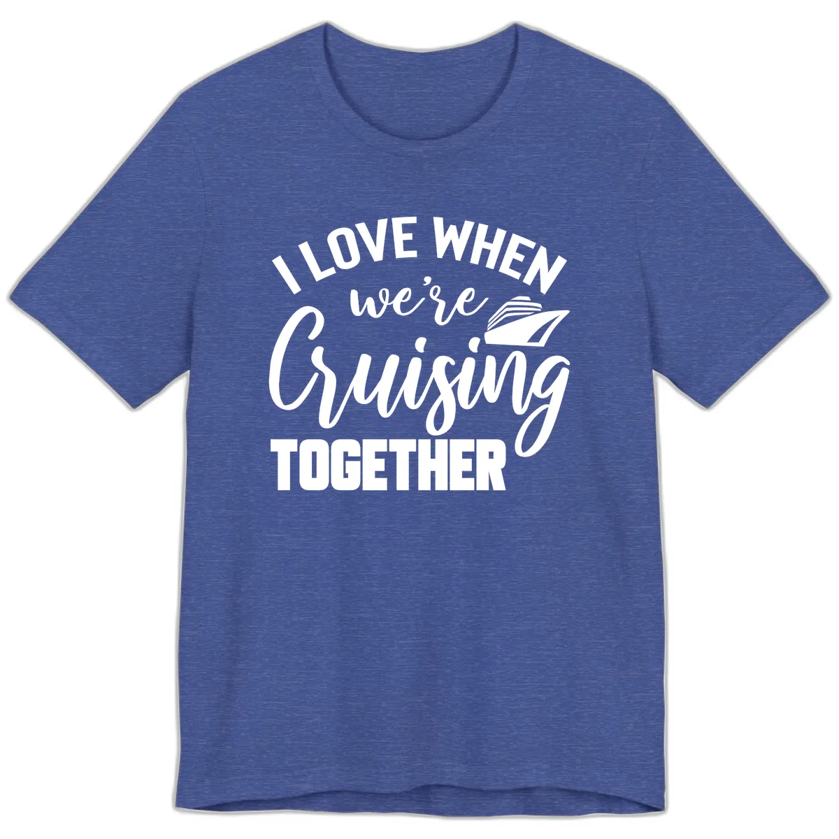 I Love When We're Cruising Together Premium T-Shirt in Heather True Royal