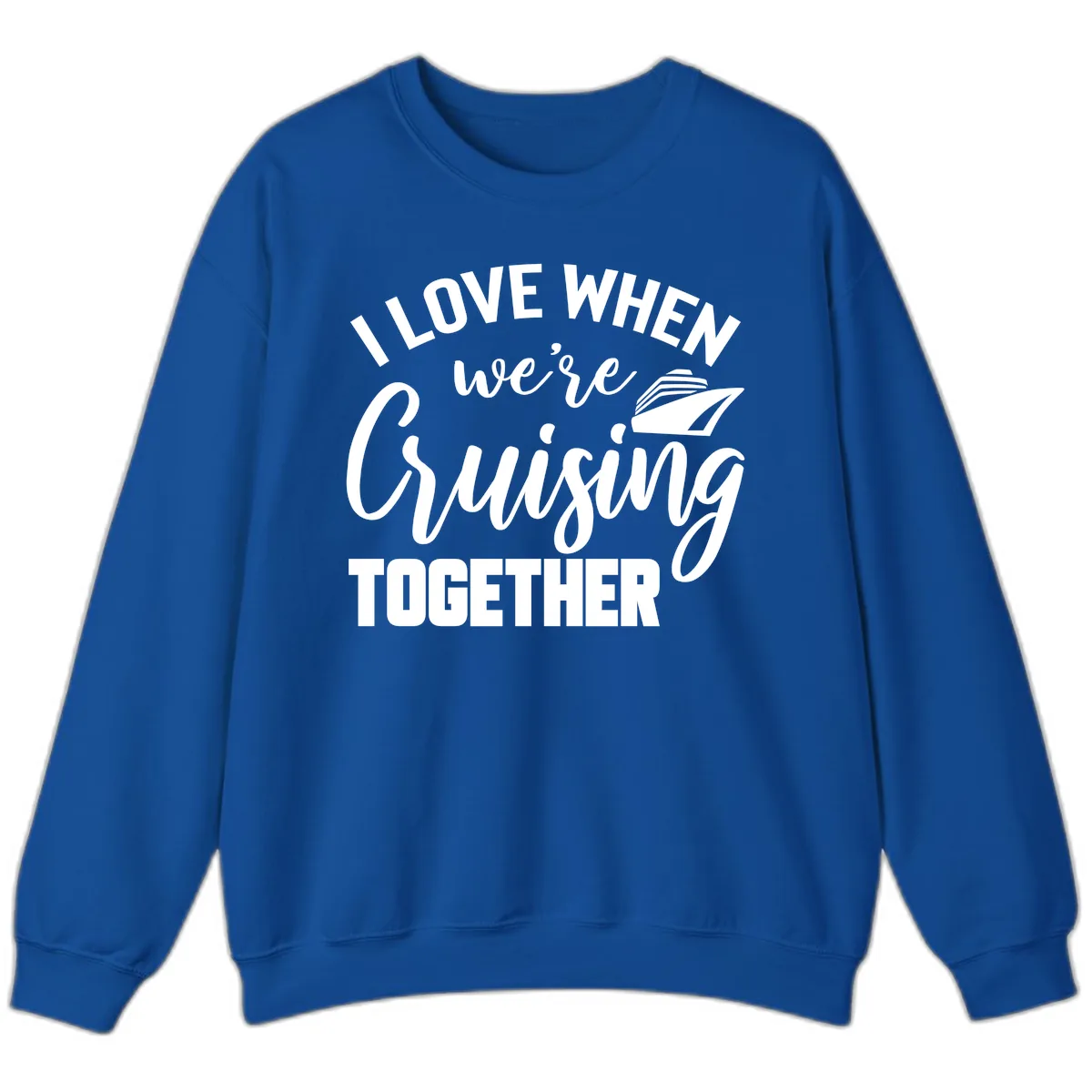 I Love When We're Cruising Together Sweatshirt in Royal