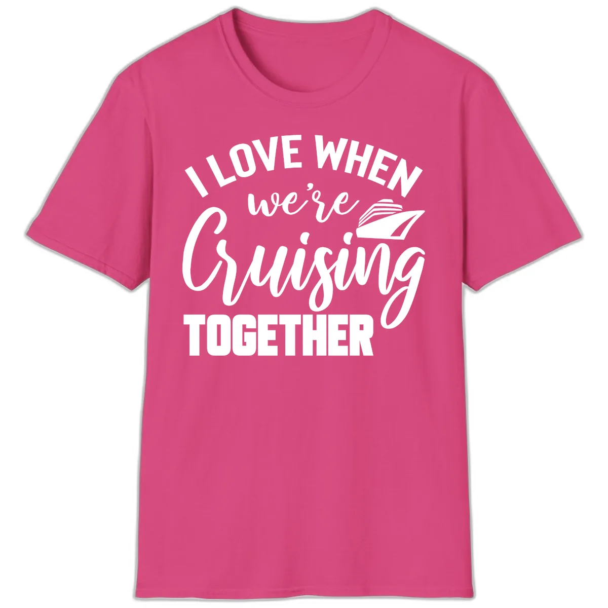 I Love When We're Cruising Together T-Shirt in Heliconia