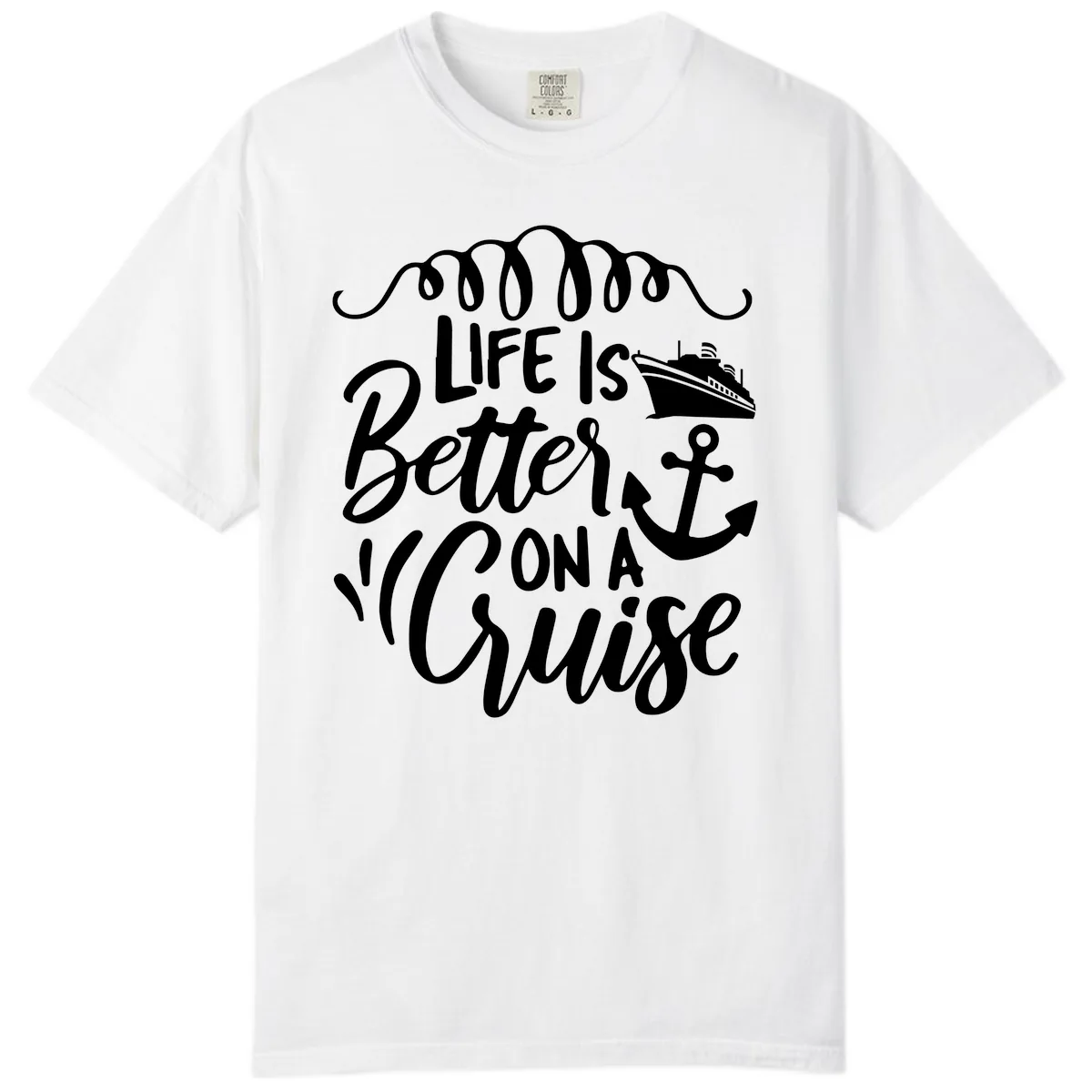 Life Is Better On A Cruise Comfort Color in White