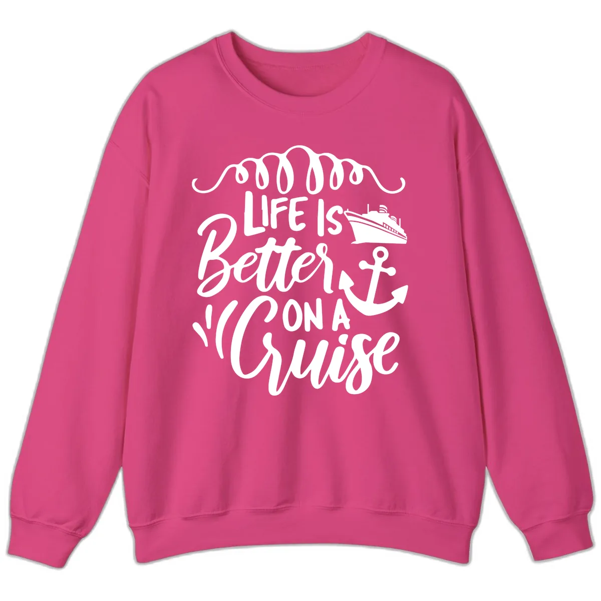 Life Is Better On A Cruise Sweatshirt in Heliconia