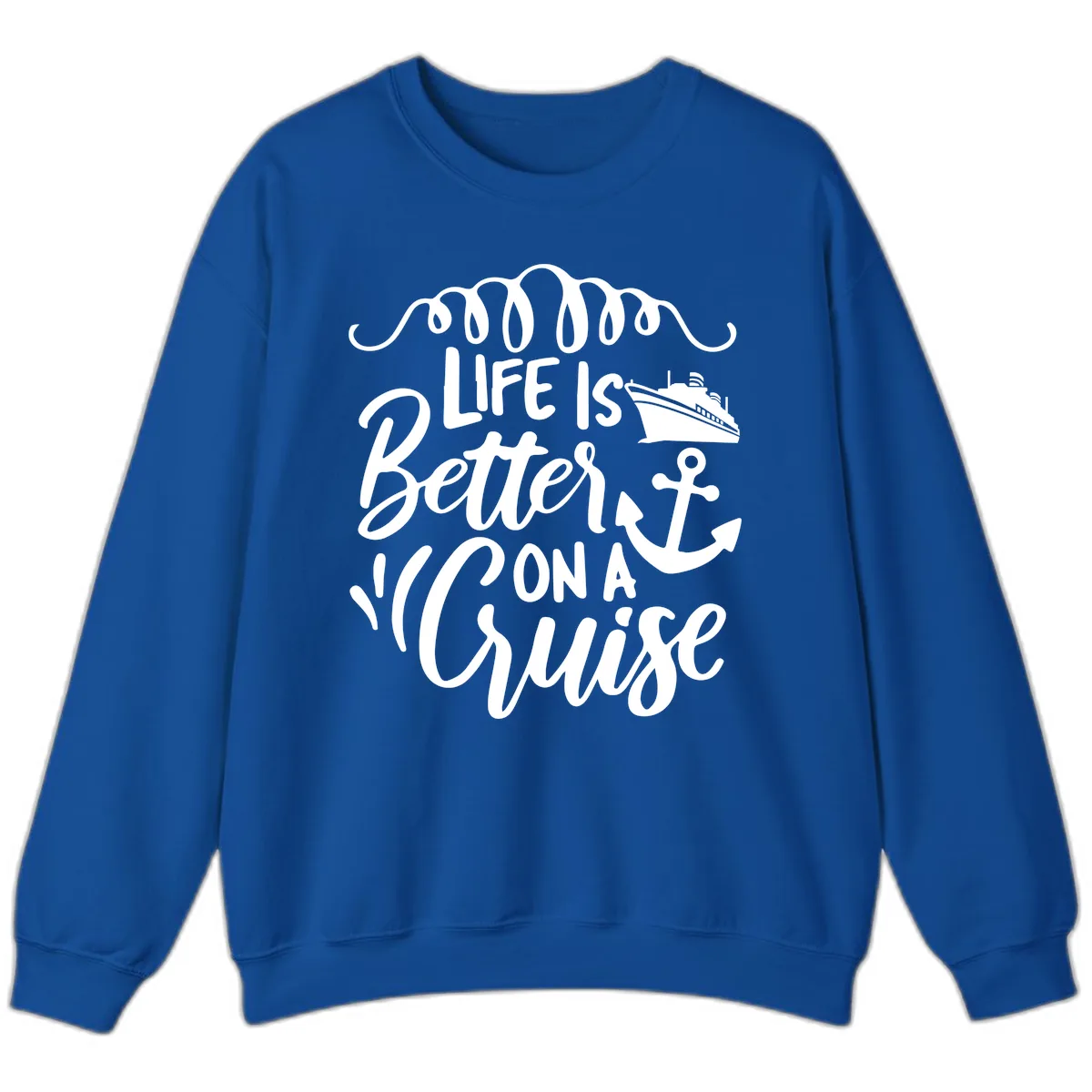 Life Is Better On A Cruise Sweatshirt in Royal