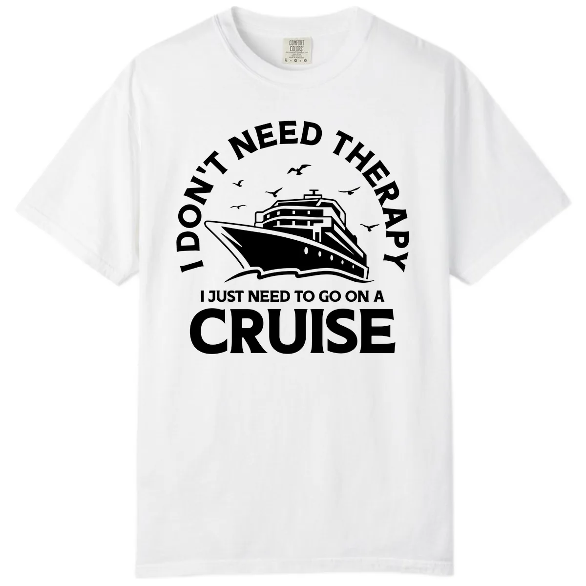 I Don't Need Therapy, I Need A Cruise Comfort Color in White