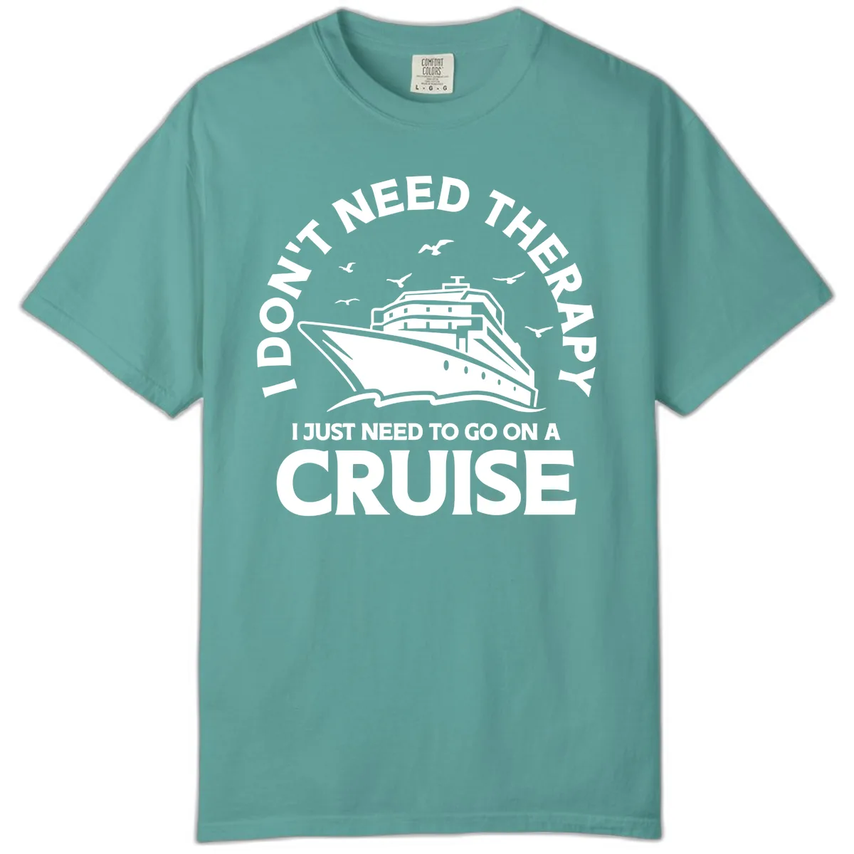 I Don't Need Therapy, I Need A Cruise Comfort Color in Seafoam