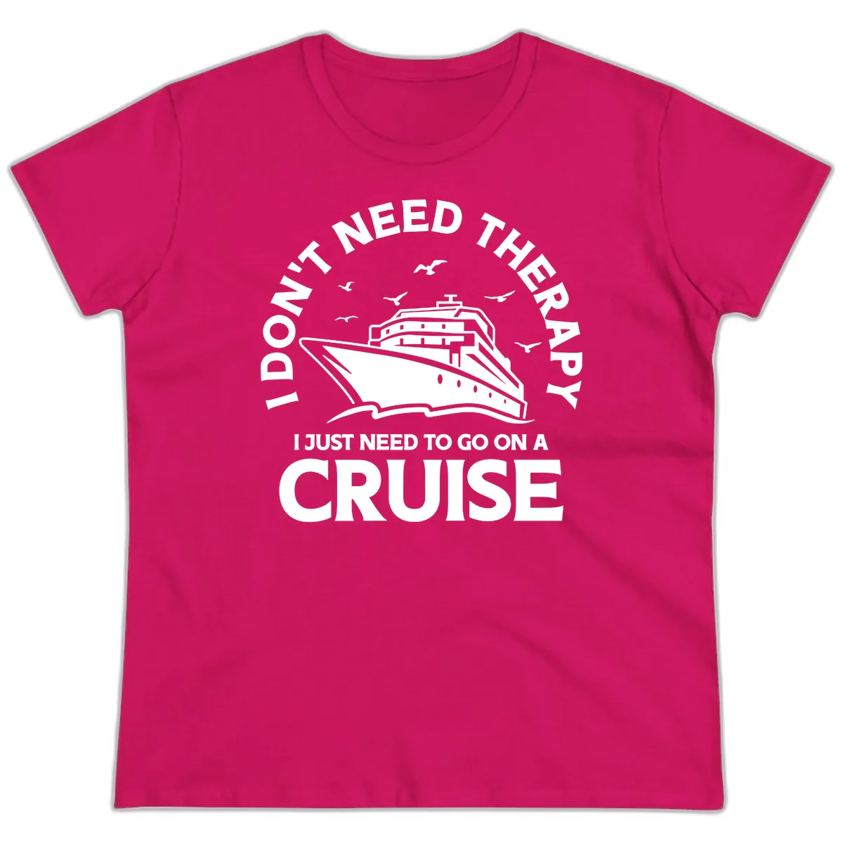 I Don't Need Therapy, I Need A Cruise Ladies Tee in Heliconia