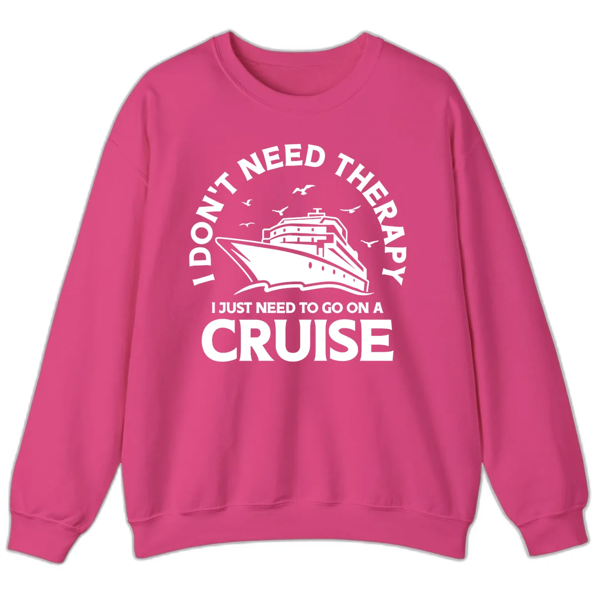 I Don't Need Therapy, I Need A Cruise Sweatshirt in Heliconia