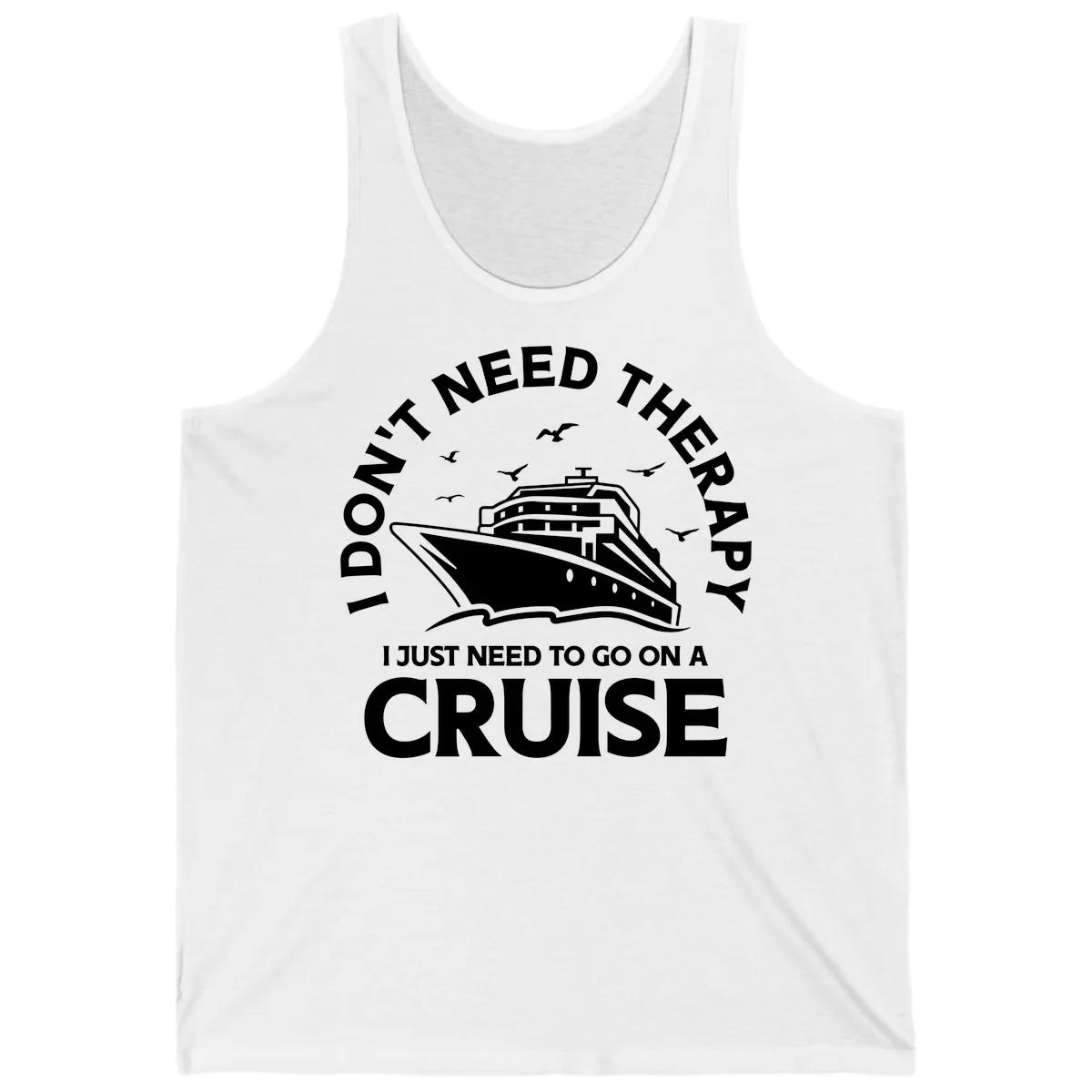 I Don't Need Therapy, I Need A Cruise Tank in White
