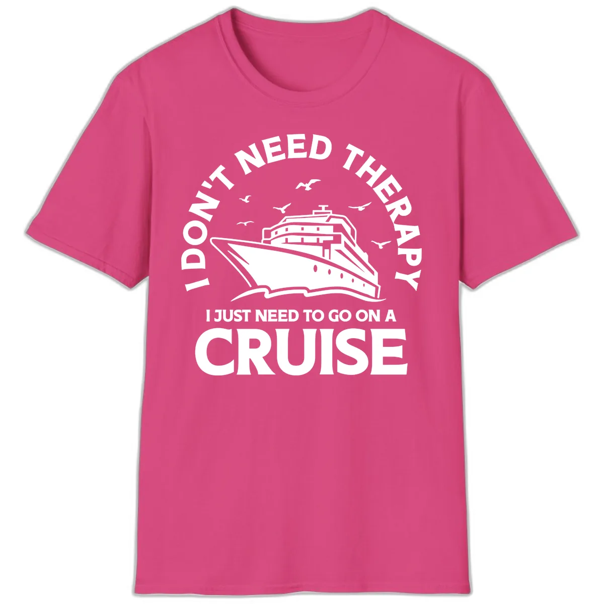 I Don't Need Therapy, I Need A Cruise T-Shirt in Heliconia