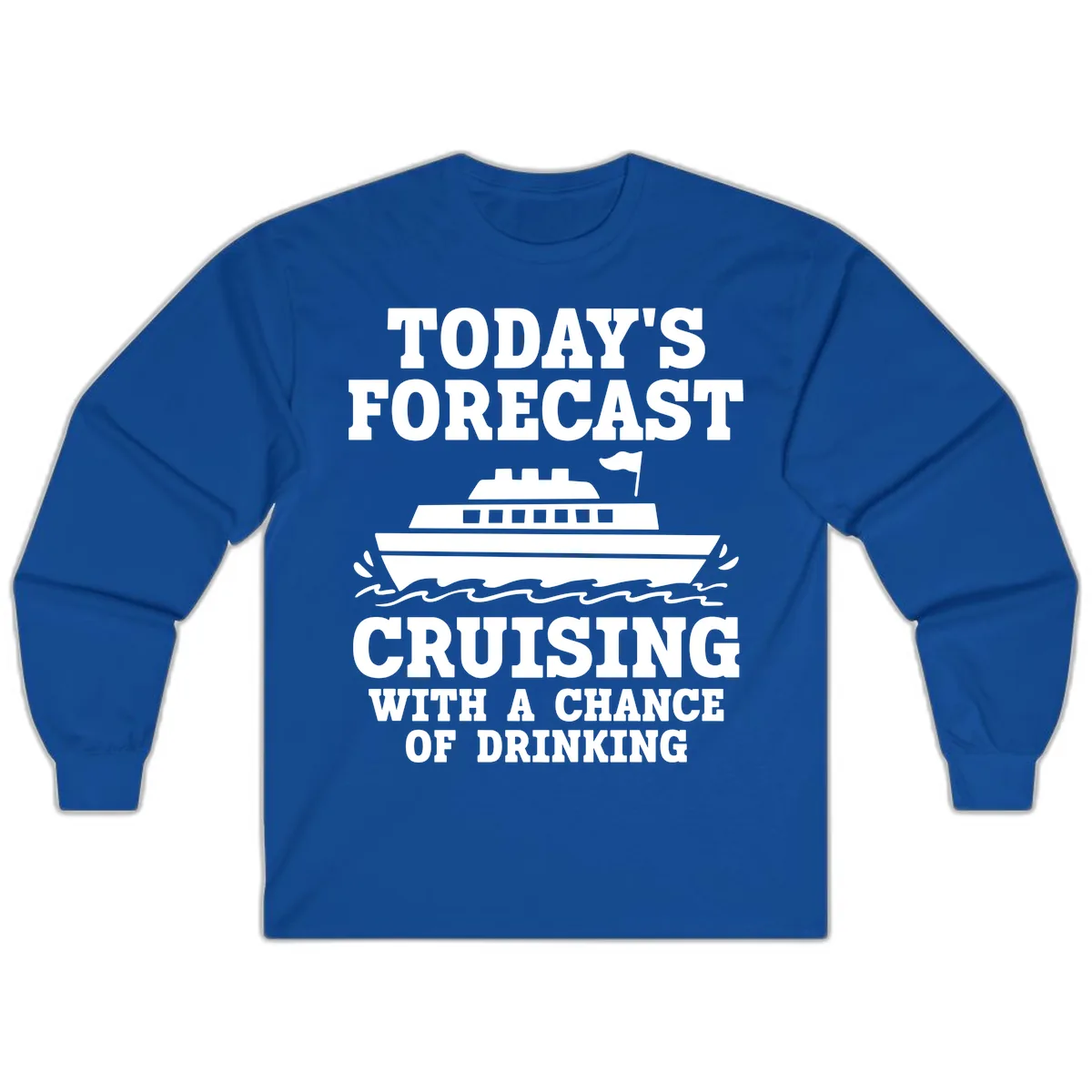 Today's Forecast Cruising With A Chance Of Drinking Long Sleeve in Royal