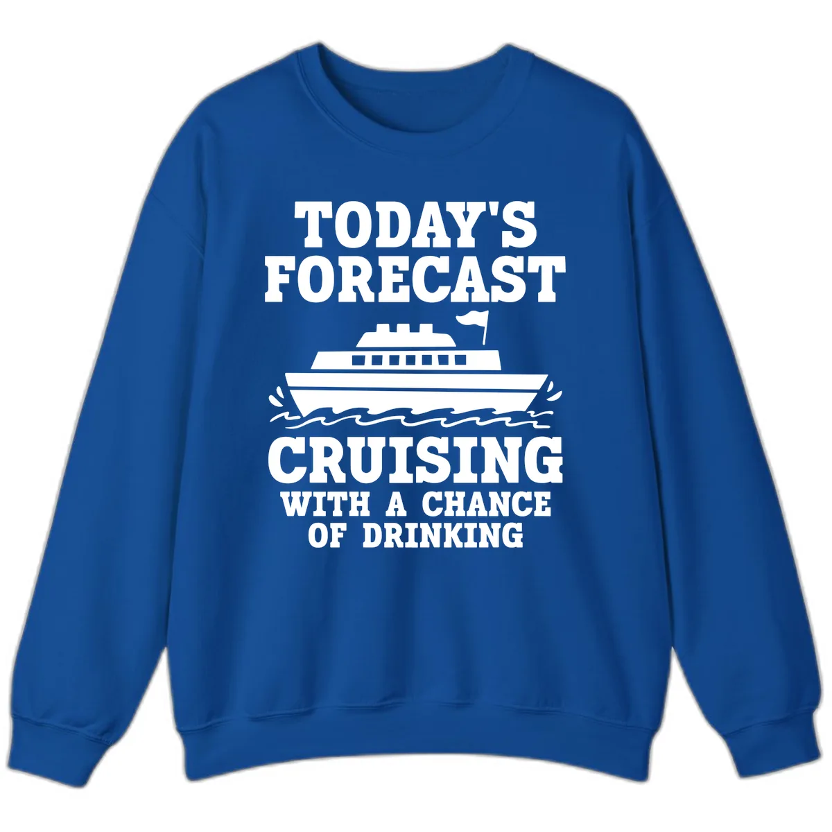 Today's Forecast Cruising With A Chance Of Drinking Sweatshirt in Royal