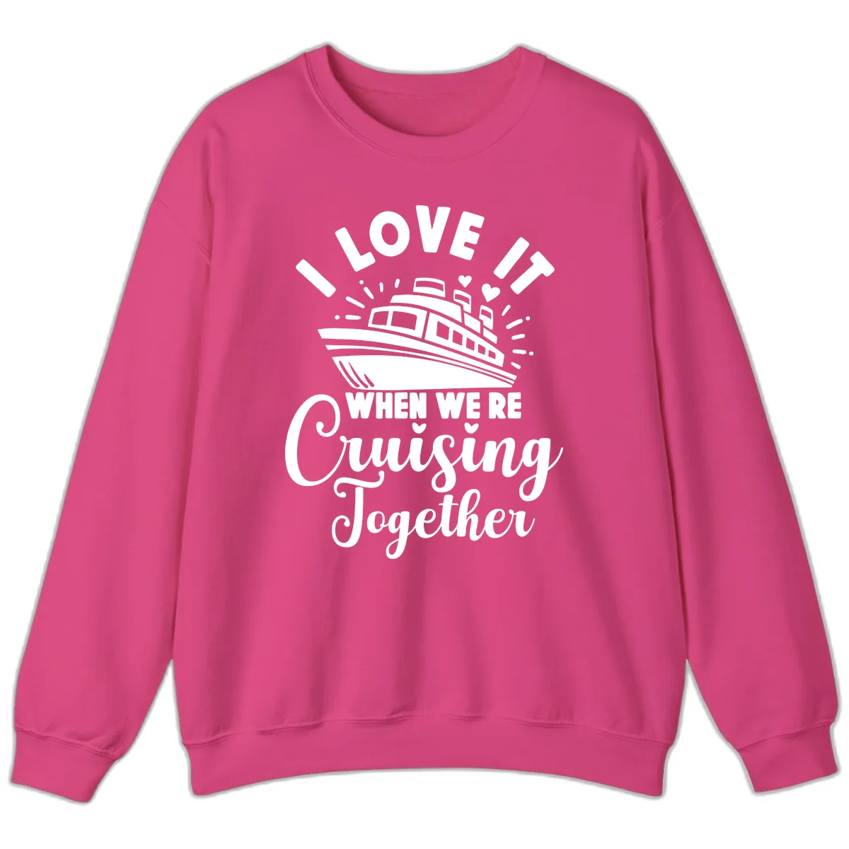 I Love It When We're Cruising Together Sweatshirt in Heliconia
