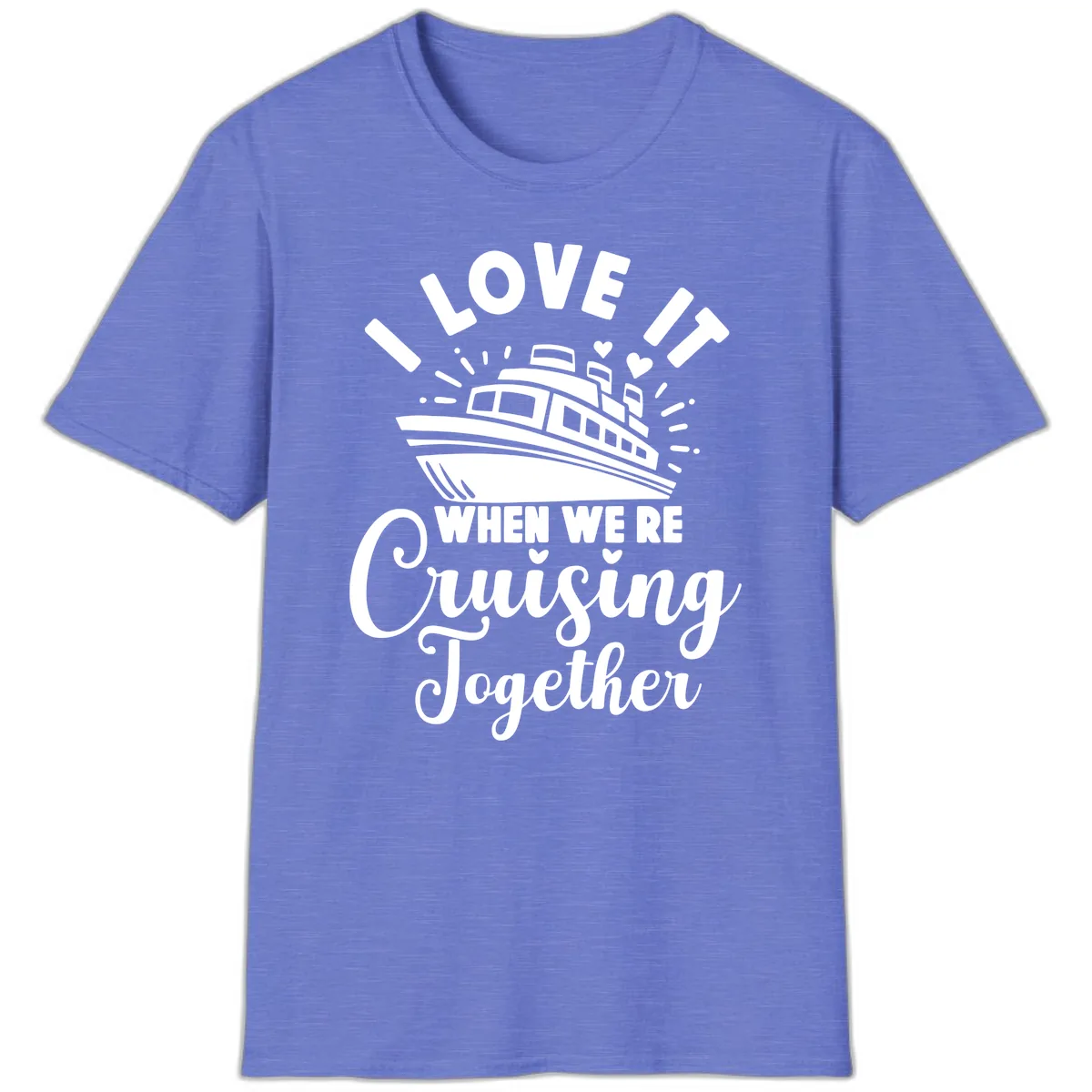 I Love It When We're Cruising Together T-Shirt in Heather Royal