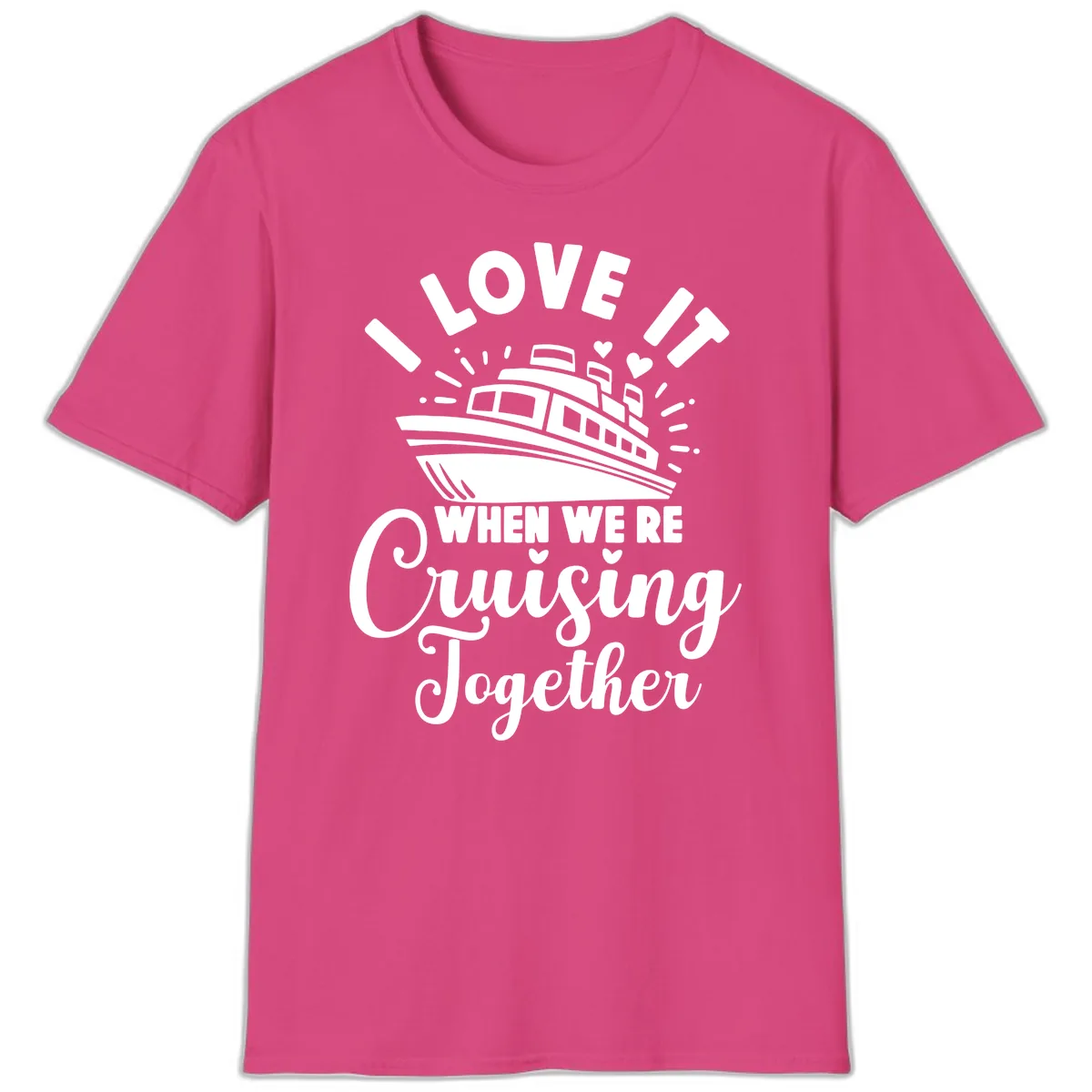 I Love It When We're Cruising Together T-Shirt in Heliconia
