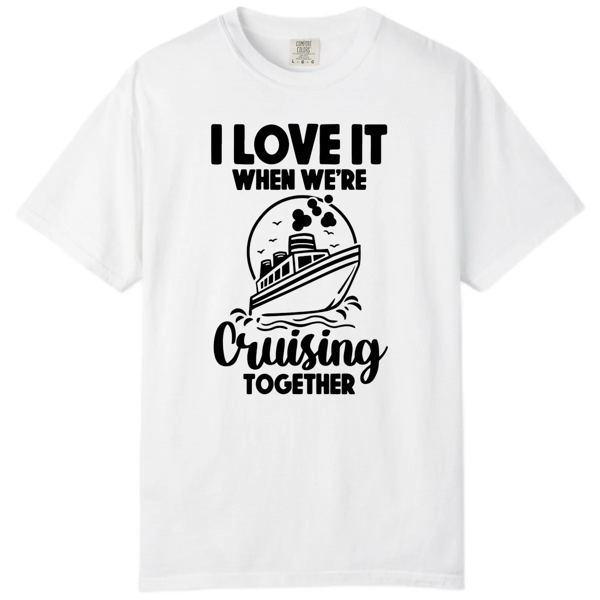 I Love It When We're Cruising Together Comfort Color in White