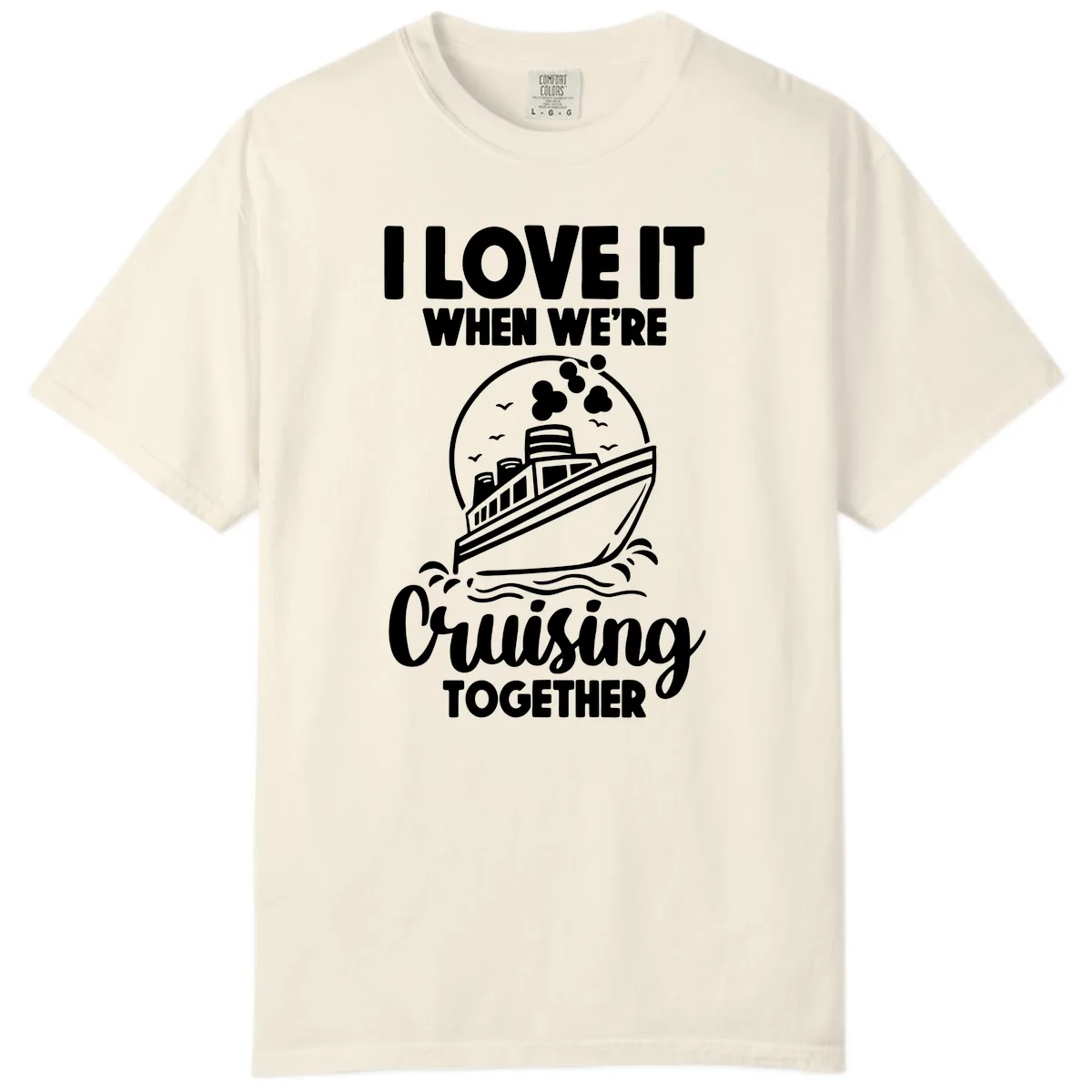 I Love It When We're Cruising Together Comfort Color in Ivory
