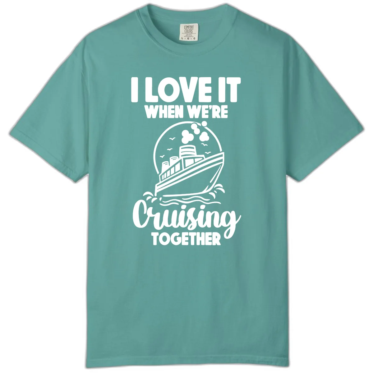 I Love It When We're Cruising Together Comfort Color in Seafoam