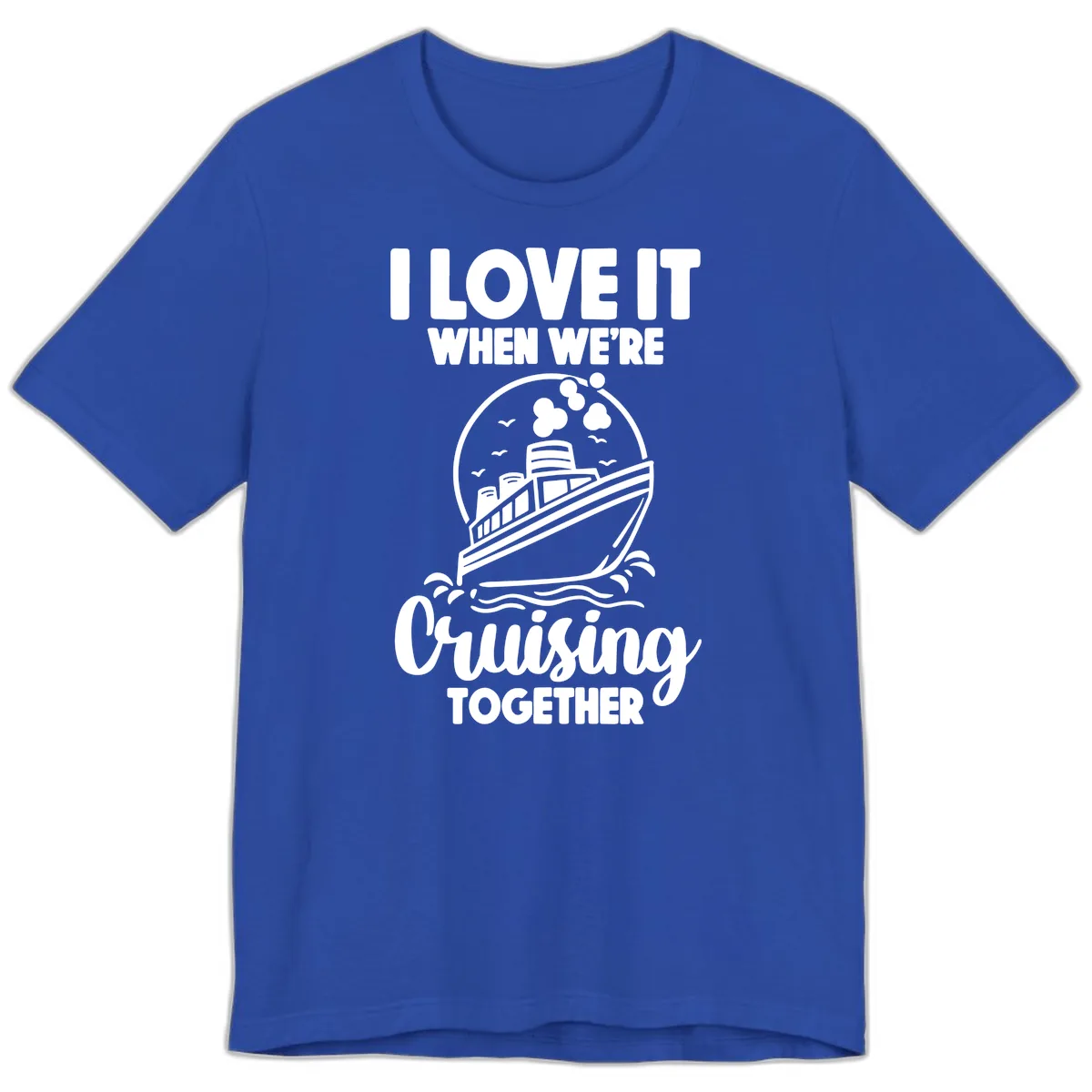I Love It When We're Cruising Together Premium T-Shirt in True Royal