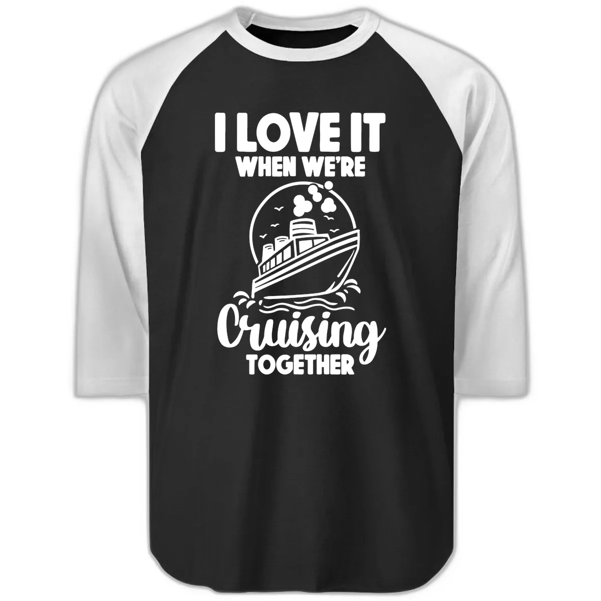 I Love It When We're Cruising Together Raglan 3/4 in Black White